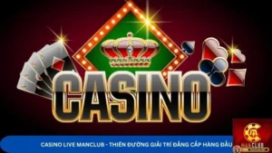 Casino Live Manclub - Thiên Đường Giải Trí Đẳng Cấp Hàng Đầu