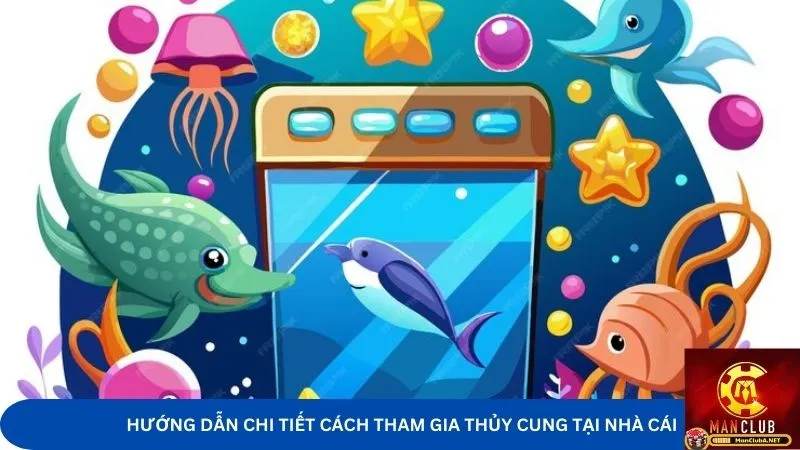 Hướng dẫn chi tiết cách tham gia Thủy cung tại nhà cái